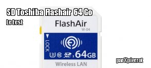 ZeDen teste la carte Toshiba Flash Air W-04 64 Go