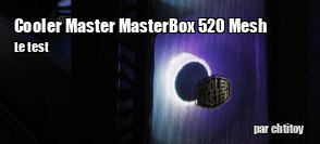 ZeDen teste le boitier Cooler Master Masterbox 520 Mesh