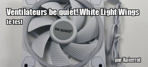 ZeDen teste les ventilateurs be quiet! White Light Wings