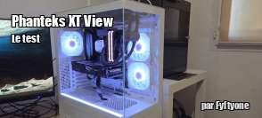 ZeDen teste le boitier Phanteks XT View