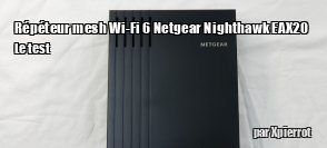 ZeDen teste le rpteur mesh Wi-Fi 6 Netgear Nighthawk EAX20