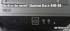 ZeDen teste le boitier be quiet! Shadow Base 800 DX