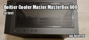 Zeden teste le boitier Cooler Master MasterBox 600